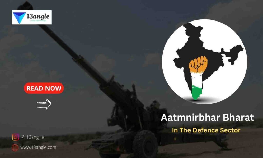 Aatmnirbhar Bharat In The Defence Sector- 13angle.com