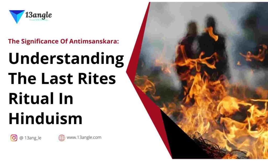 The Significance Of Antimsanskara Understanding The Last Rites Ritual In Hinduism- The Bridge (13angle)