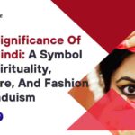 The Significance Of The Bindi A Symbol Of Spirituality, Culture, And Fashion In Hinduism- The Bridge (13angle)