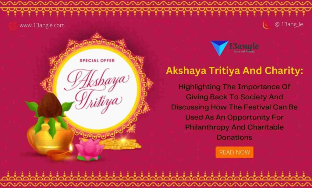 Akshaya Tritiya And Charity: Highlighting The Importance Of Giving Back To Society And Discussing How The Festival Can Be Used As An Opportunity For Philanthropy And Charitable Donations.
