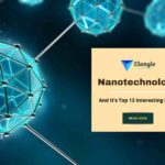 Nanotechnology And It's Top 13 Interesting Facts- 13angle.com