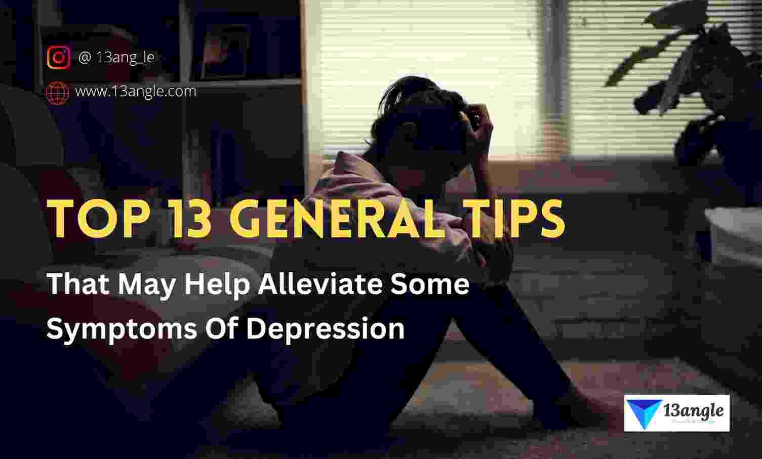 Top 13 General Tips That May Help Alleviate Some Symptoms Of Depression- 13angle